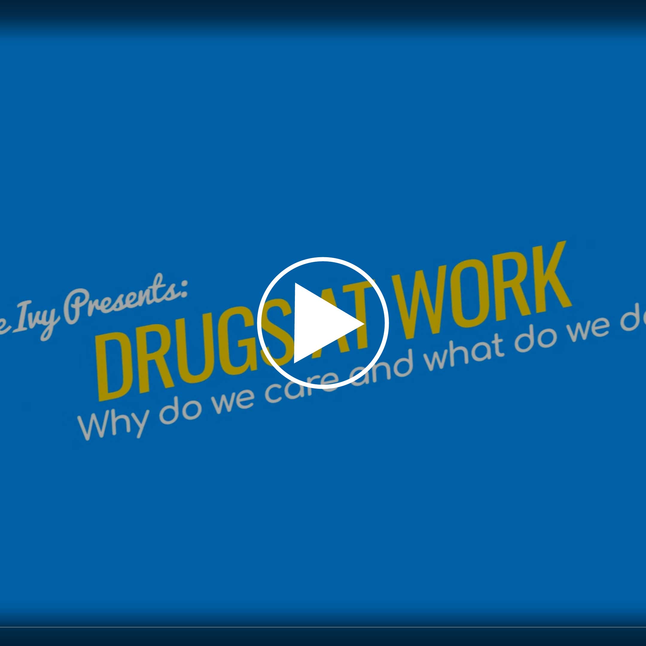 Image of Drugs at Work Video. Words on image say, Blue Ivy presents - Drugs at Work: Why do e care and what do we do? There is a blue background and the words are in white and yellow fonts.